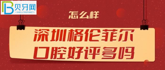 想知曉深圳格倫菲爾口腔好評(píng)多不多？到底怎么樣？