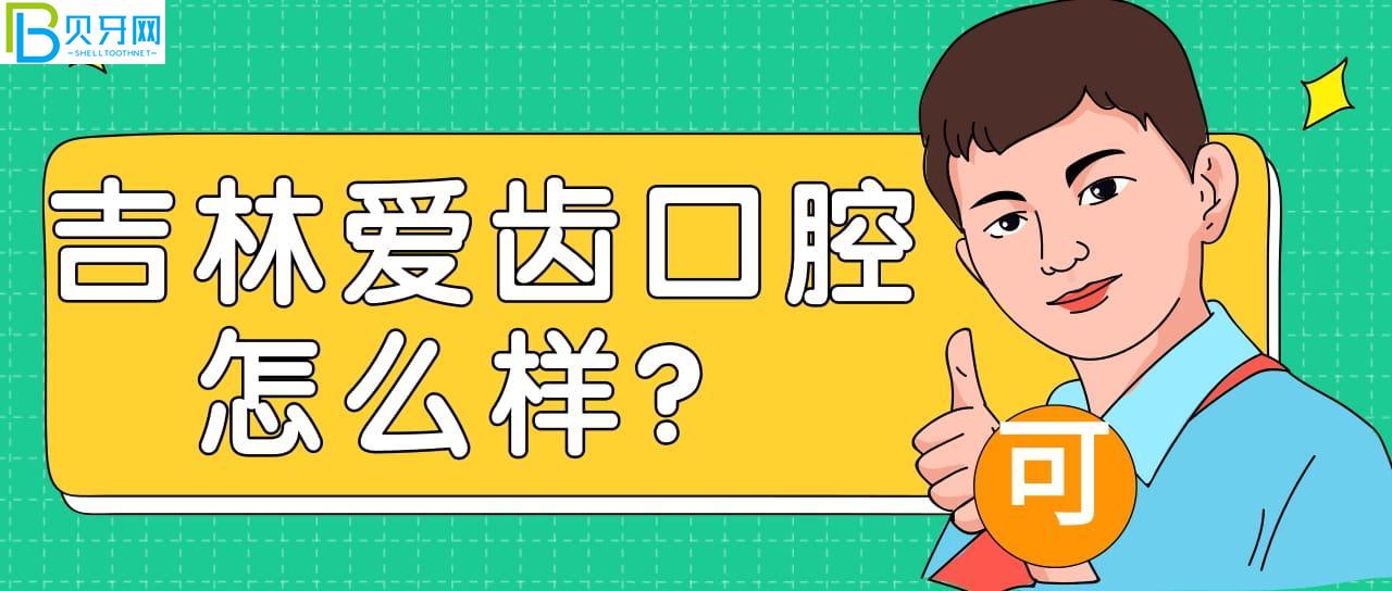 吉林愛齒口腔好不好？來看口碑怎么樣附地址營業(yè)時間